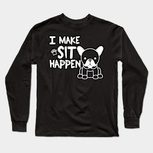 I Make Sit Happen French Bulldog - Dog Love White Long Sleeve T-Shirt